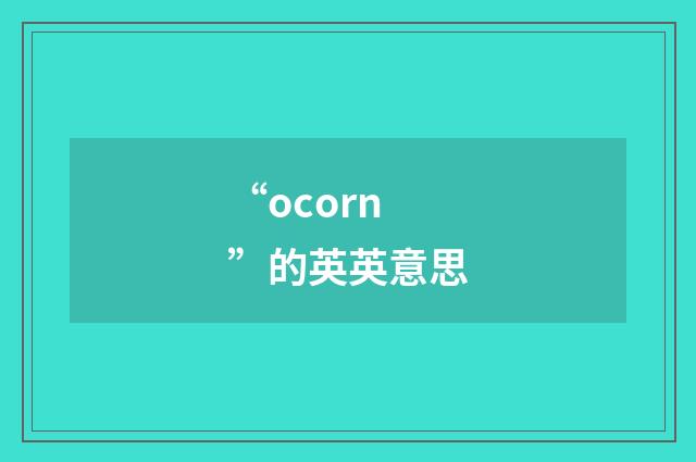 “ocorn”的英英意思