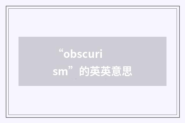 “obscurism”的英英意思