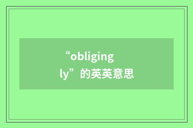 “obligingly”的英英意思