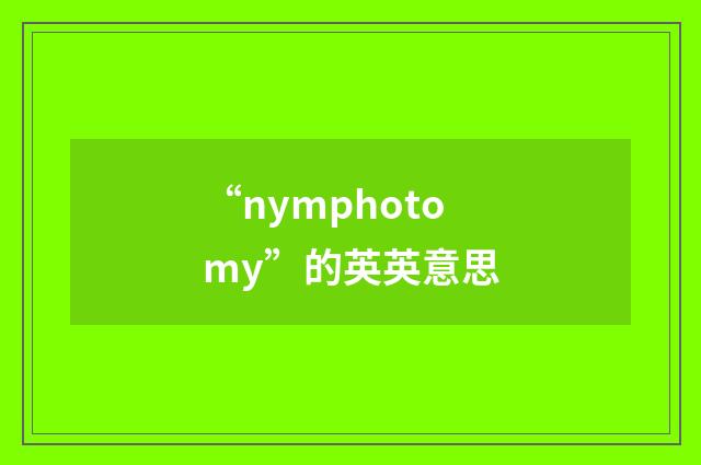 “nymphotomy”的英英意思