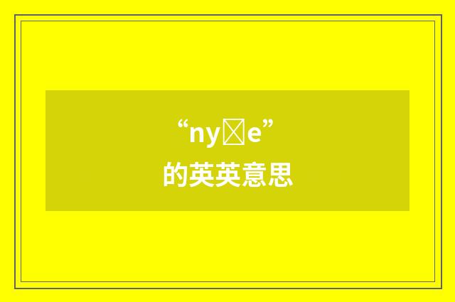 “nyȝe”的英英意思