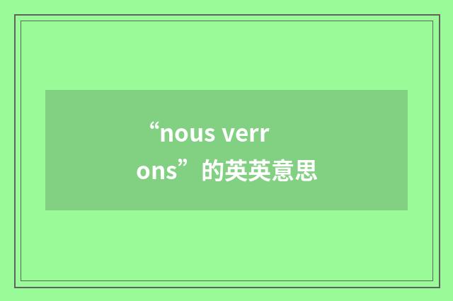 “nous verrons”的英英意思