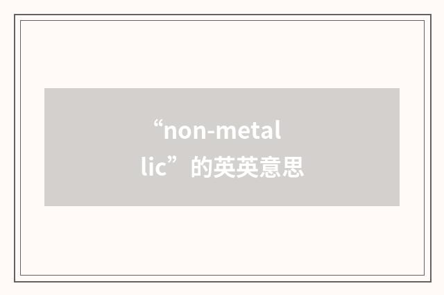 “non-metallic”的英英意思