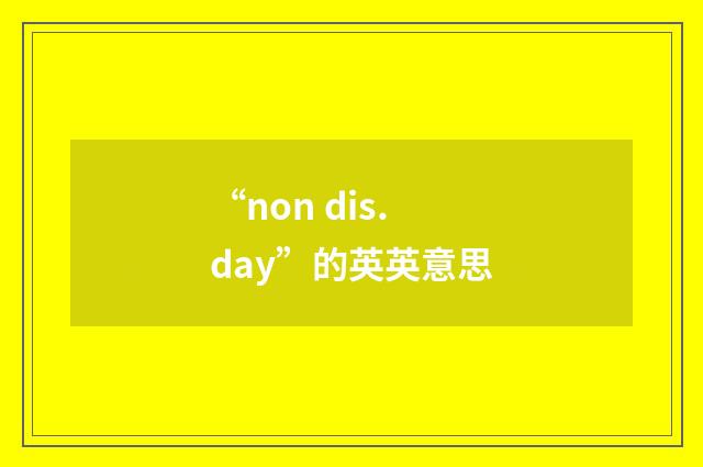 “non dis. day”的英英意思
