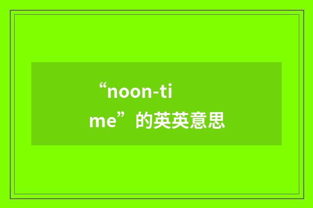 “noon-time”的英英意思