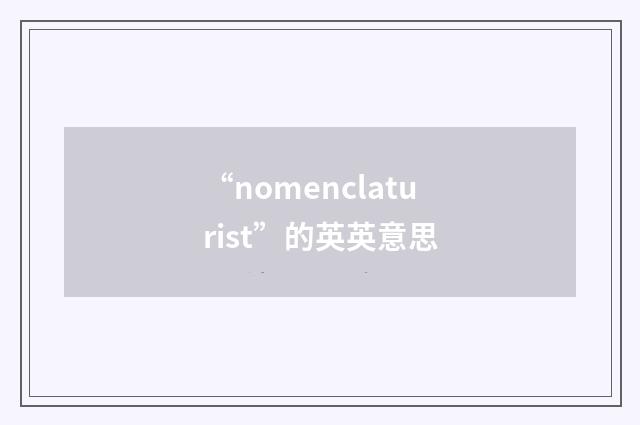 “nomenclaturist”的英英意思
