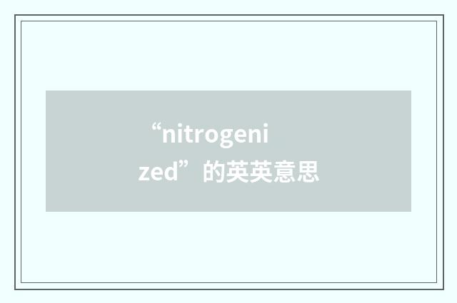 “nitrogenized”的英英意思