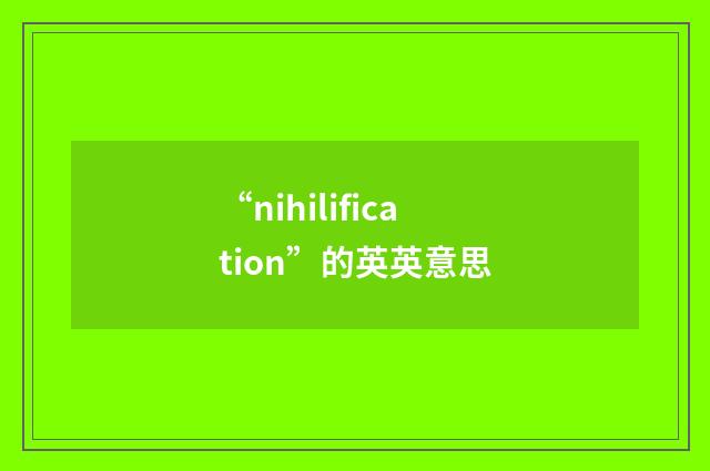 “nihilification”的英英意思
