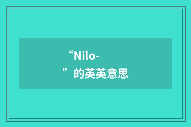 “Nilo-”的英英意思
