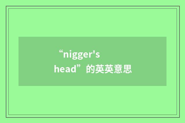 “nigger's head”的英英意思