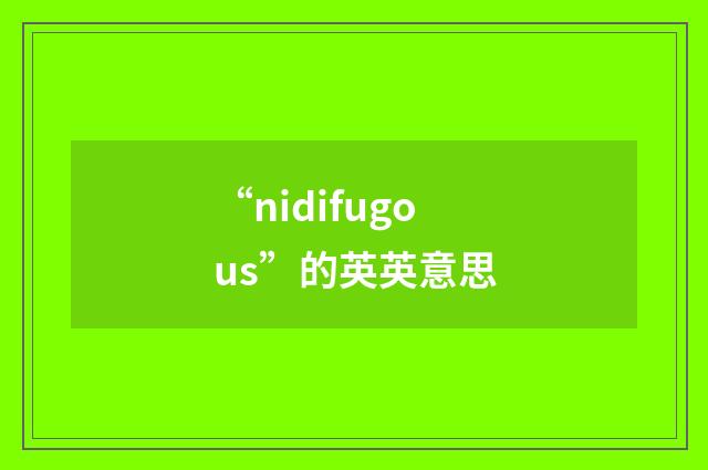 “nidifugous”的英英意思