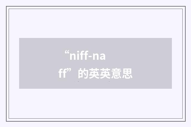 “niff-naff”的英英意思