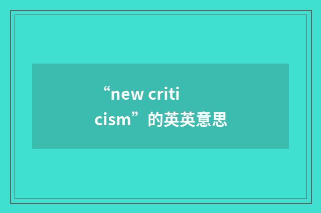 “new criticism”的英英意思