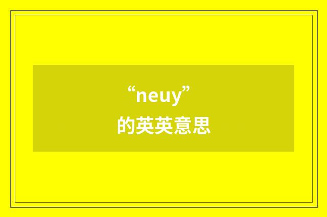 “neuy”的英英意思