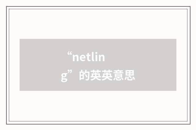 “netling”的英英意思