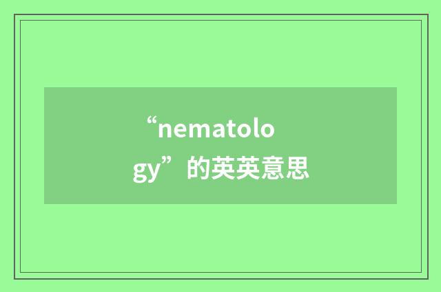“nematology”的英英意思