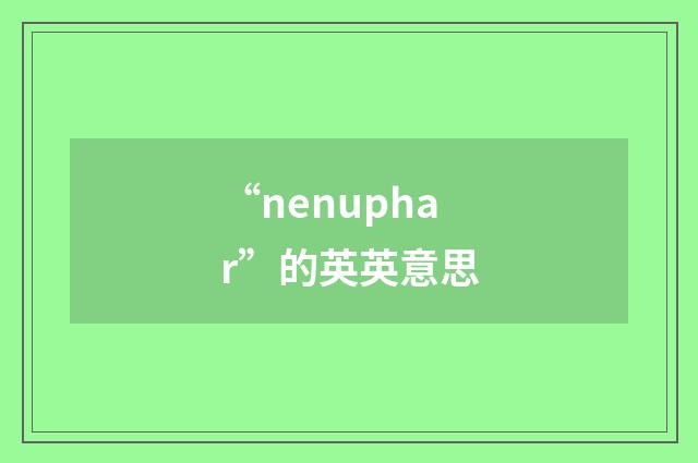 “nenuphar”的英英意思