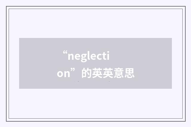 “neglection”的英英意思