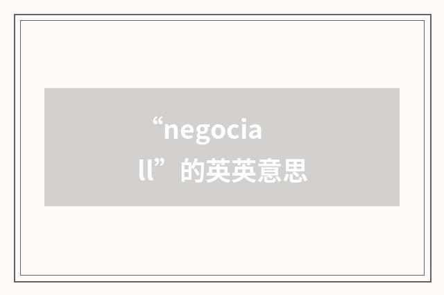 “negociall”的英英意思