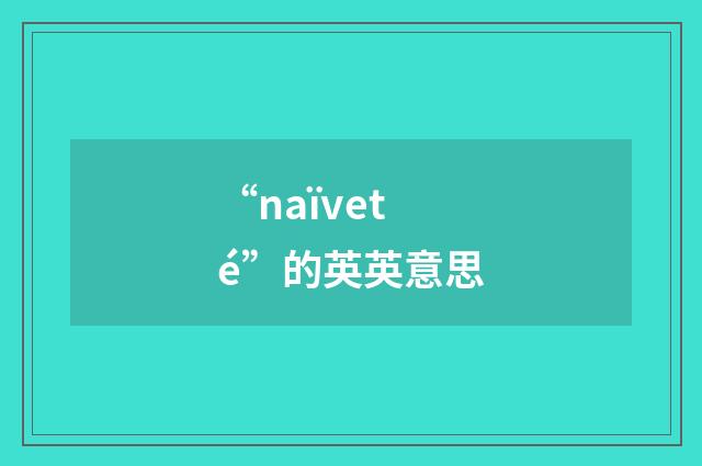 “naïveté”的英英意思