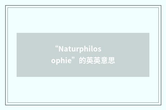 “Naturphilosophie”的英英意思