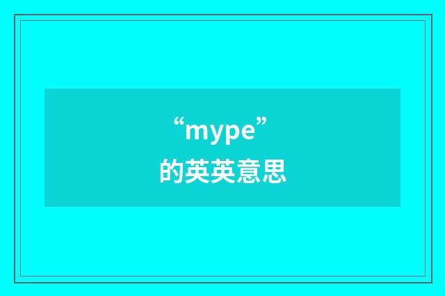 “mype”的英英意思