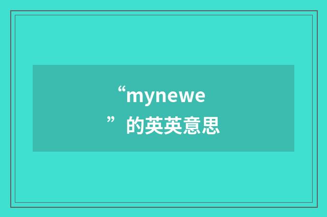 “mynewe”的英英意思