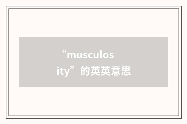 “musculosity”的英英意思