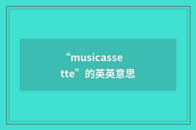 “musicassette”的英英意思