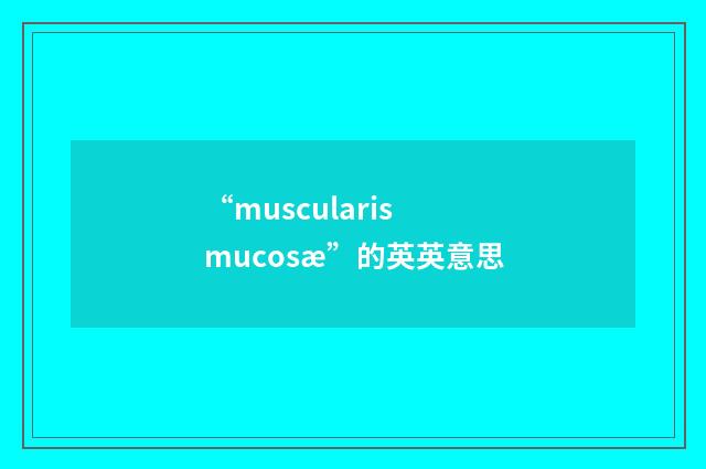 “muscularis mucosæ”的英英意思