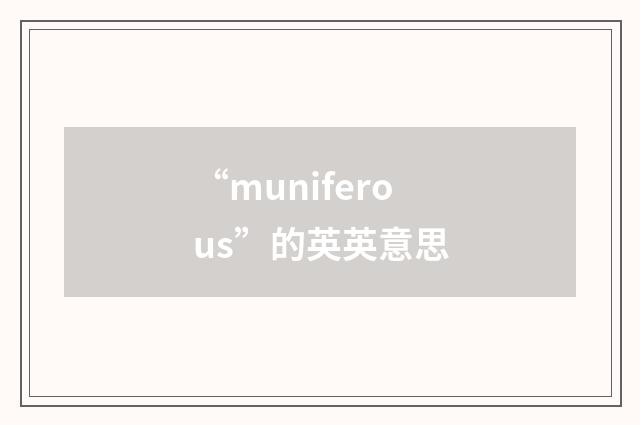 “muniferous”的英英意思
