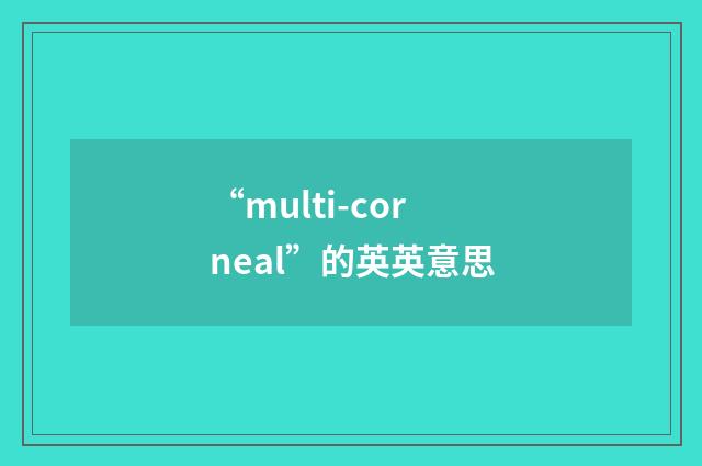 “multi-corneal”的英英意思