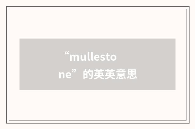 “mullestone”的英英意思