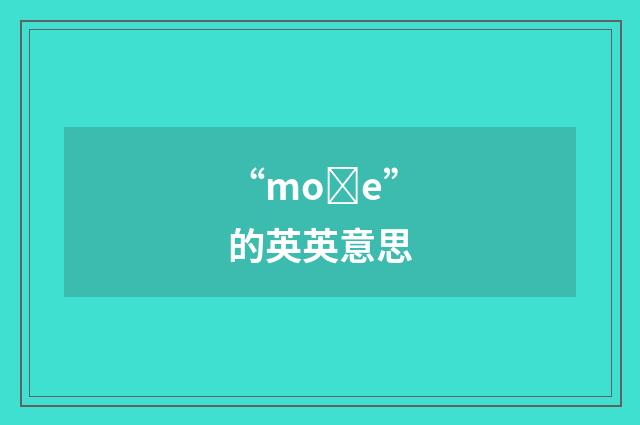 “moȝe”的英英意思