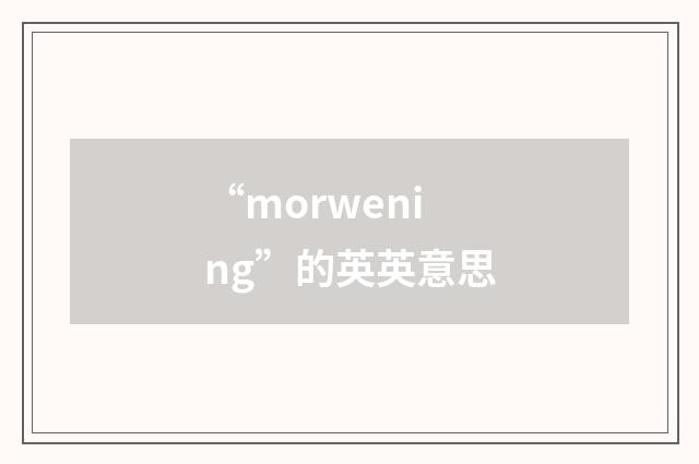 “morwening”的英英意思