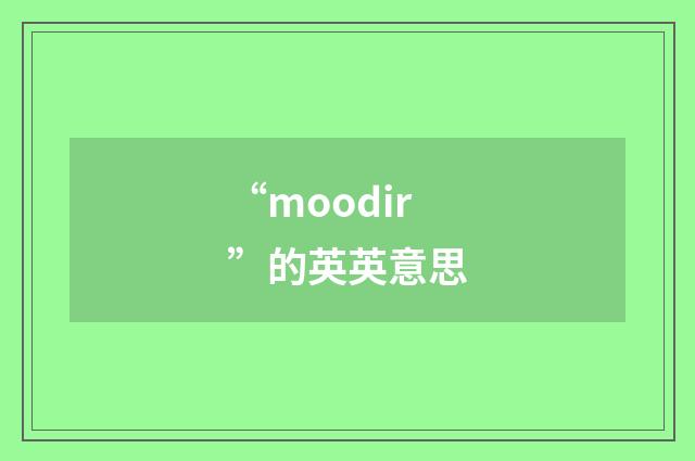 “moodir”的英英意思