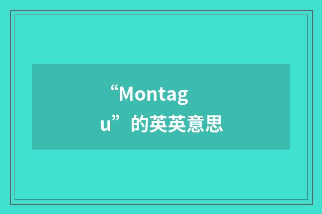 “Montagu”的英英意思