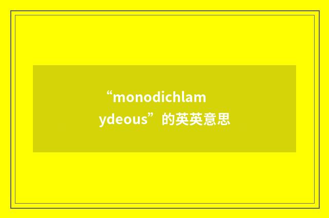 “monodichlamydeous”的英英意思