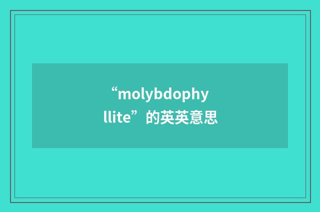 “molybdophyllite”的英英意思