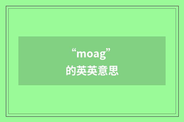 “moag”的英英意思