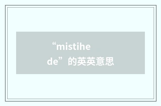 “mistihede”的英英意思