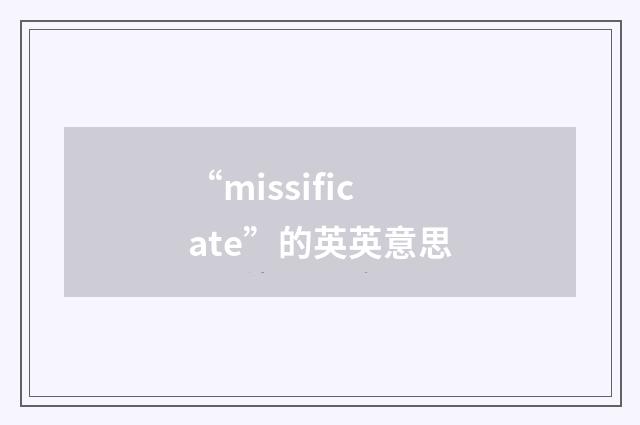 “missificate”的英英意思