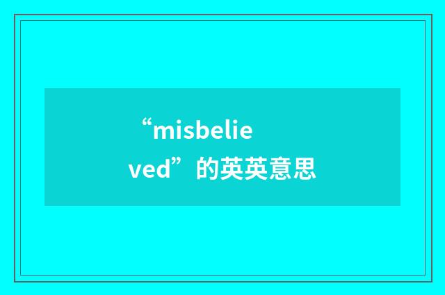 “misbelieved”的英英意思