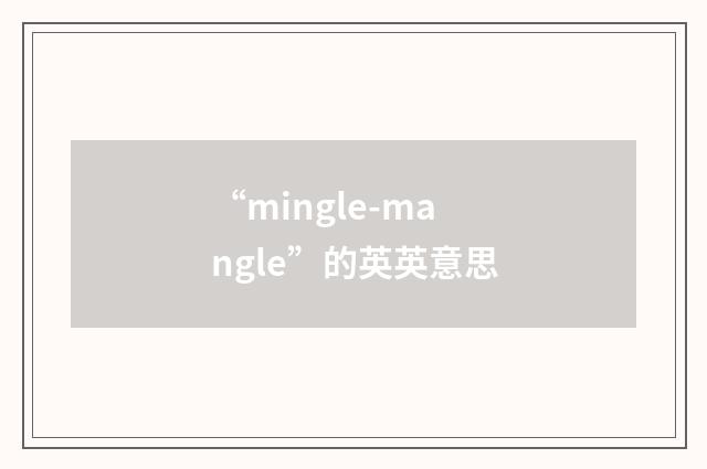 “mingle-mangle”的英英意思