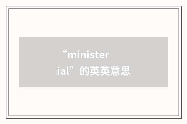 “ministerial”的英英意思