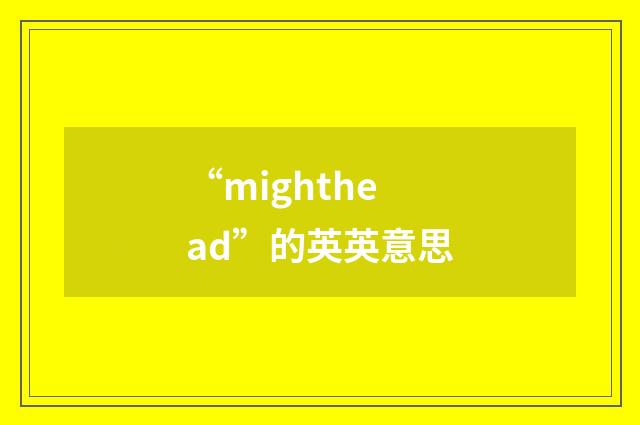 “mighthead”的英英意思