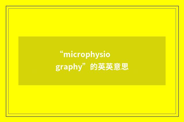 “microphysiography”的英英意思