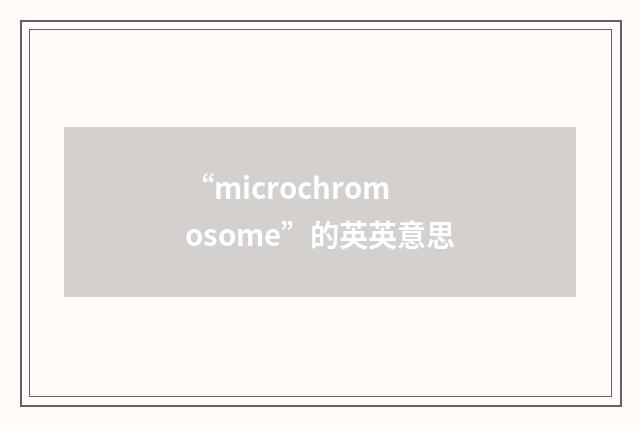 “microchromosome”的英英意思