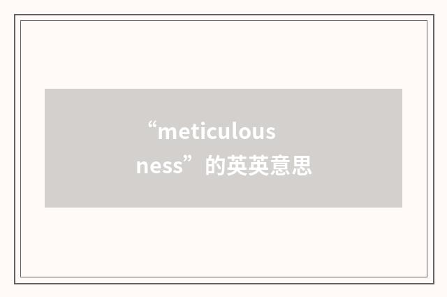 “meticulousness”的英英意思