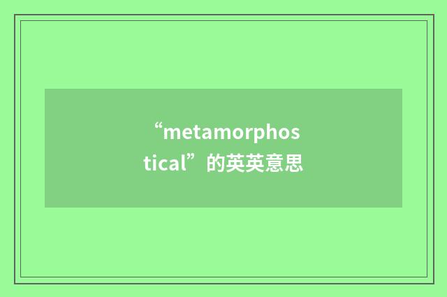 “metamorphostical”的英英意思